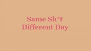 Same Sh*t Different Day (itch)