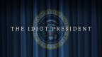 The Idiot President