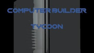 Computer Builder Tycoon (itch)